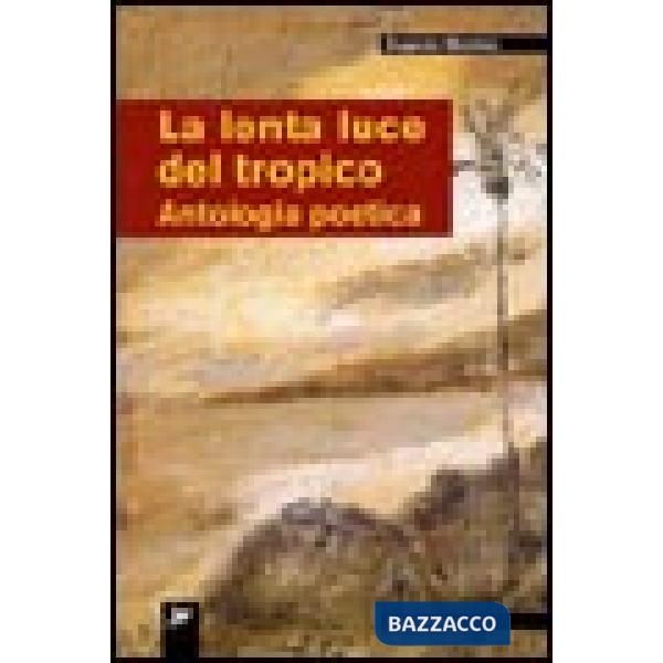 Lenta luce del tropico. Antologia poetica (La)