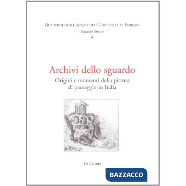 Archivi dello sguardo. Origini e momenti della pittura di paesaggio in Italia. A