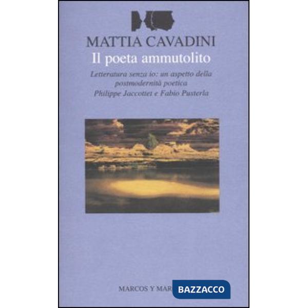 Poeta ammutolito. Letteratura senza io: un aspetto della postmodernità poetica. Philippe Jaccottet e Fabio Pusterla (Il)