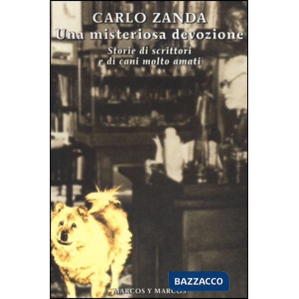 Misteriosa devozione. Storie di scrittori e di cani molto amati (Una)