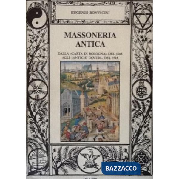 Massoneria antica. Dalla «Carta di Bologna» del 1248 agli «Antichi doveri» del 1723