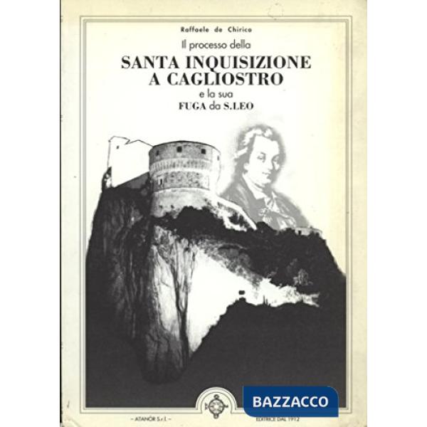 Processo della Santa Inquisizione a Cagliostro e la sua fuga da S. Leo (Il)