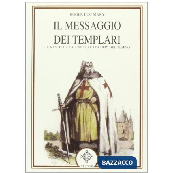 Messaggio dei Templari. La nascita e la fine dei cavalieri del tempio (Il)