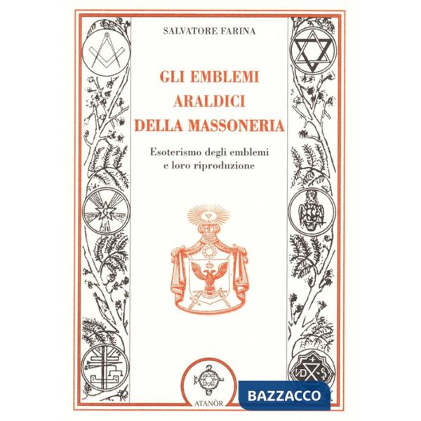 Emblemi araldici della massoneria. Esoterismo degli emblemi e loro riproduzione (Gli)