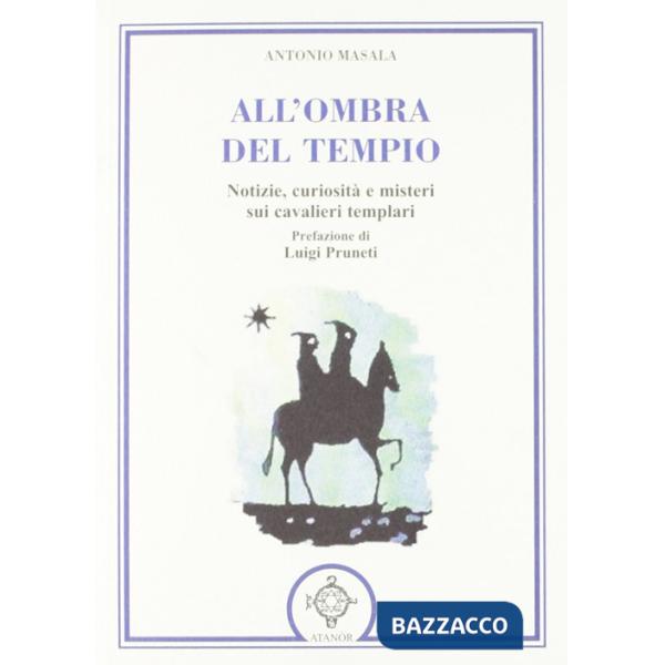 All'ombra del tempio. Notizie, curiosità e misteri sui cavalieri templari