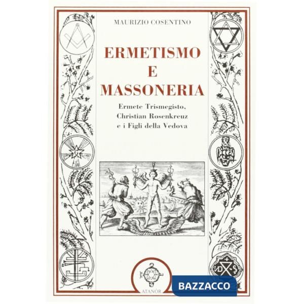Ermetismo e massoneria. Eermete Trismegisto, Christian Rosenkreuz, e ifigli della Vedova