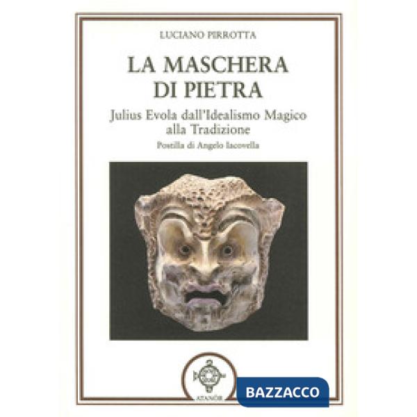 Maschera di pietra. Julius Evola dall'idealismo magico alla tradizione (La)