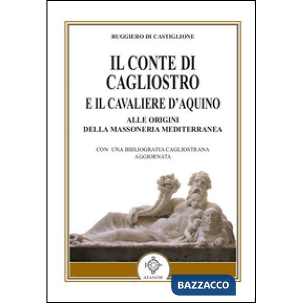 Conte di Cagliostro e il cavaliere D'Aquino. Alle origini della massoneria mediterranea (Il)
