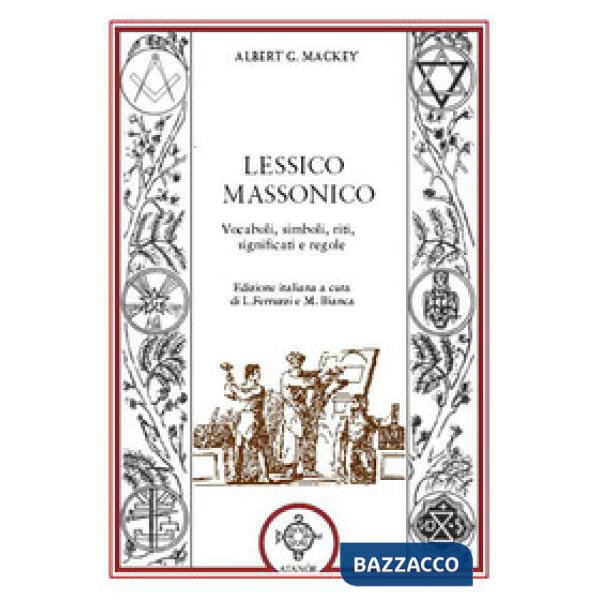 Lessico massonico. Vocaboli, simboli, riti, significati e regole