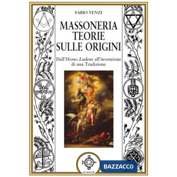 Massoneria. Teorie sulle origini dall'homo ludens all'invenzione di una tradizione