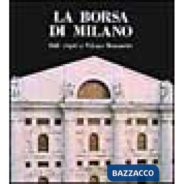 Borsa di Milano. Dalle origini a palazzo Mezzanotte. Ediz. illustrata (La)