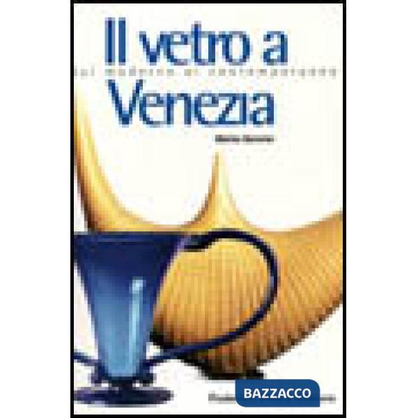 Vetro a Venezia. Dal moderno al contemporaneo. Ediz. illustrata (Il)