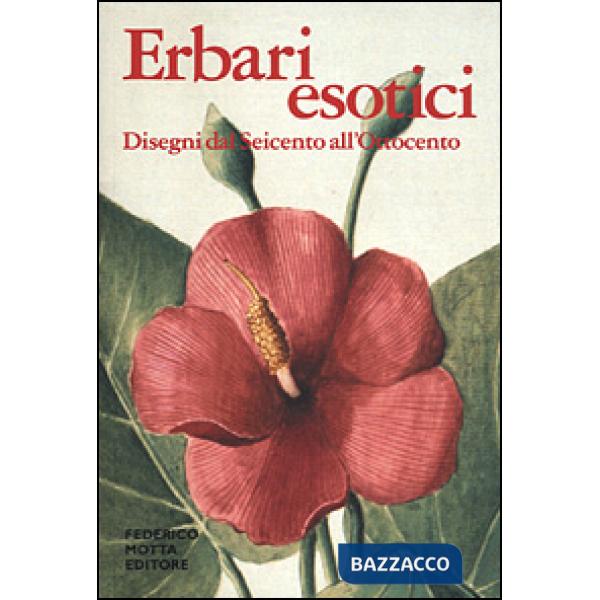 Erbari esotici. Disegni dal Seicento all'Ottocento. Ediz. illustrata