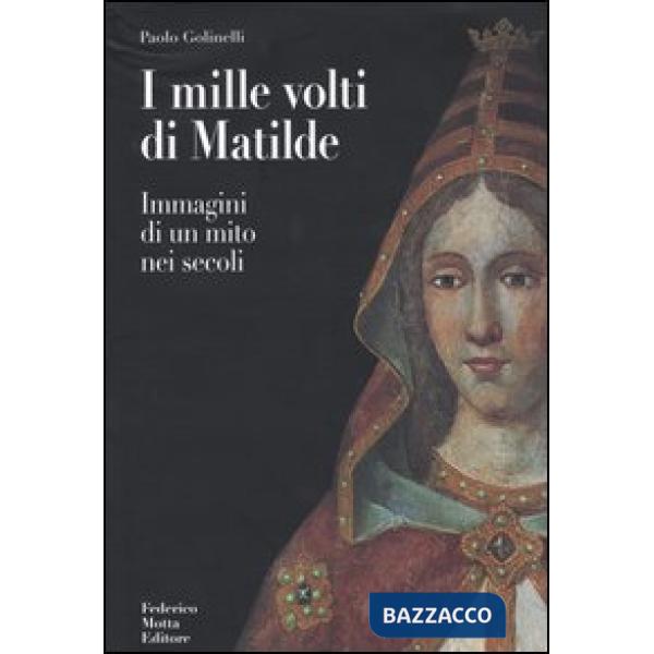 Mille volti di Matilde. Immagini di un mito nei secoli. Ediz. illustrata (I)