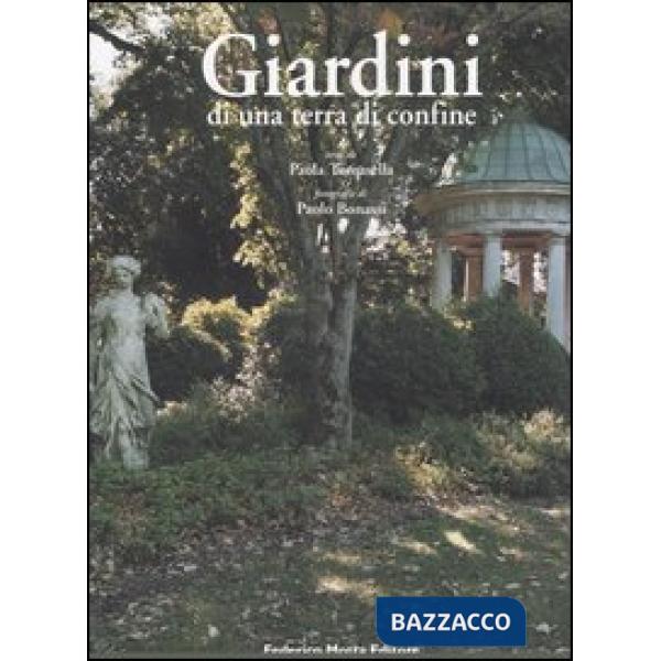 Giardini di una terra di confine. Piante e paesaggio nella Contea di Gorizia. Ediz. illustrata