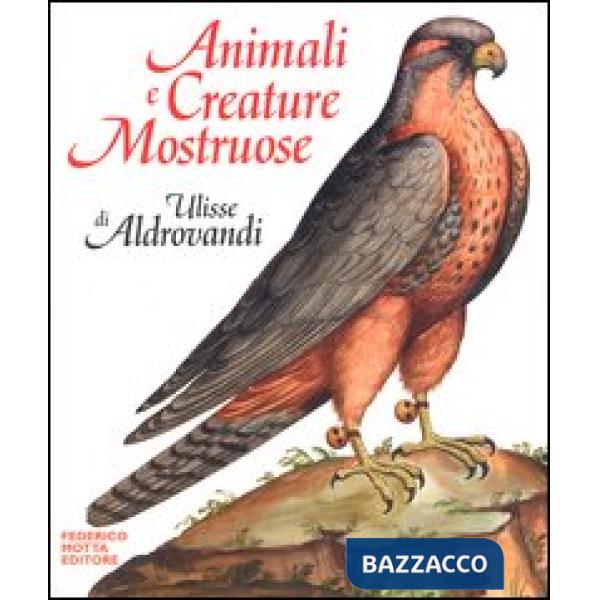 Animali e creature mostruose di Ulisse Aldrovandi. Ediz. illustrata