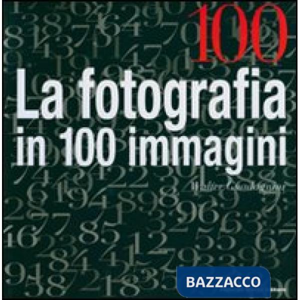 Cento. La fotografia in cento immagini. Ediz. illustrata