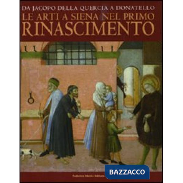 Da Jacopo della Quercia a Donatello. Le arti a Siena nel primo Rinascimento. Cat