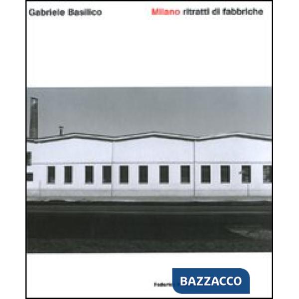 Milano. Ritratti di fabbriche. Quarant'anni dopo. Ediz. illustrata
