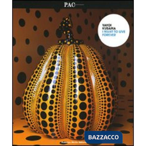 Yayoi Kusama. I want to live forever. Catalogo della mostra (Milano, 28 novembre