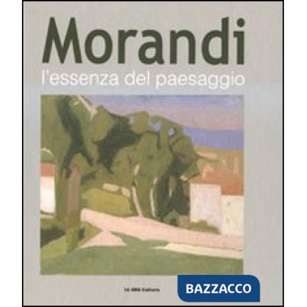 Morandi. L'essenza del paesaggio. Catalogo della mostra (Alba, 16 ottobre 2010-1