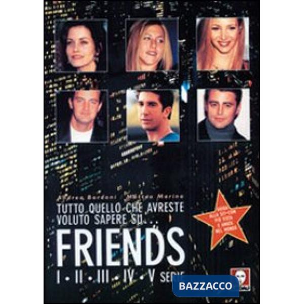 Tutto quello che avreste voluto sapere su... Friends. I-II-III-IV-V serie