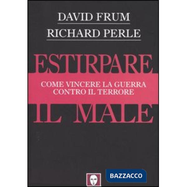 Estirpare il male. Come vincere la guerra contro il terrore