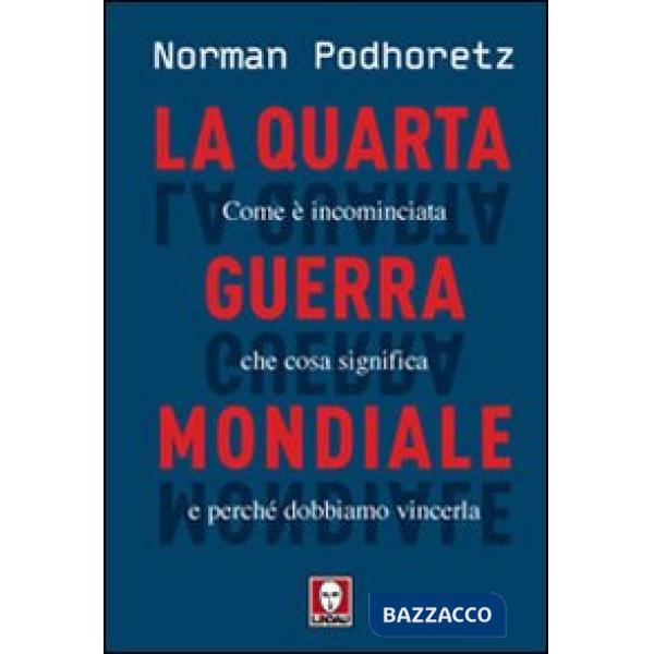 Quarta guerra mondiale. Come è incominciata, che cosa significa e perché dobbiamo vincerla (La)