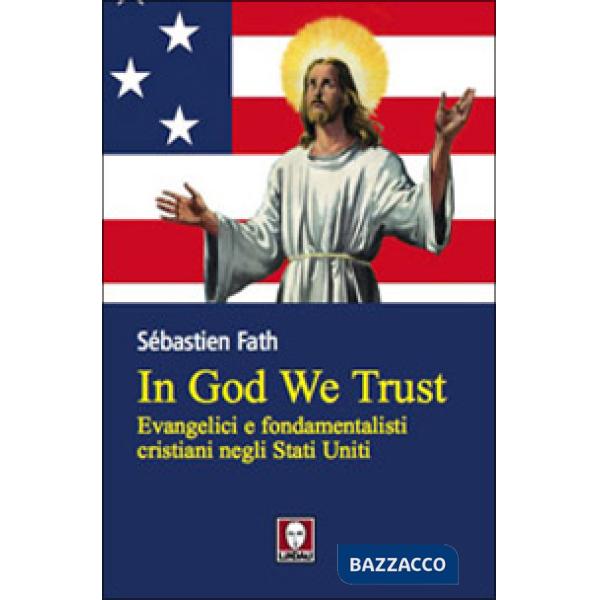 In God we trust. Evangelici e fondamentalisti cristiani negli Stati Uniti