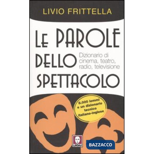 Parole dello spettacolo. Dizionario di cinema, teatro, radio e televisione (Le)