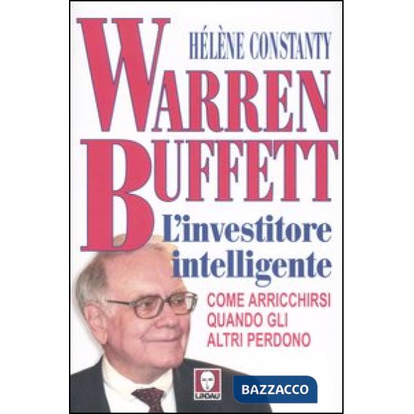 Warren Buffett. L'investitore intelligente. Come arricchirsi quando gli altri pe