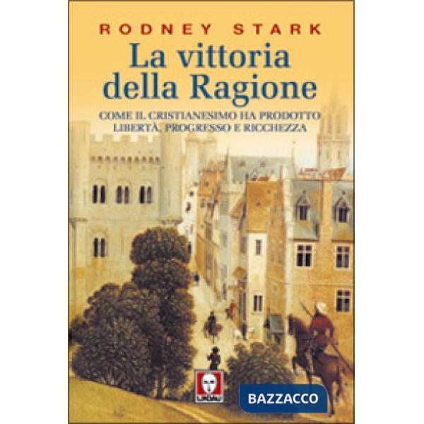 Vittoria della ragione. Come il cristianesimo ha prodotto libertà, progresso e ricchezza (La)