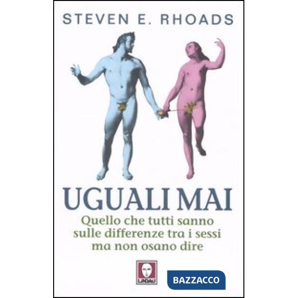 Uguali mai. Quello che tutti sanno sulle differenze tra i sessi ma non osano dir