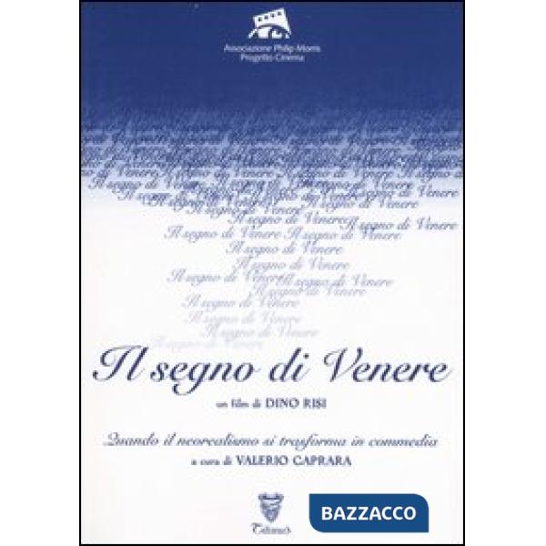 «Il segno di Venere». Un film di Dino Risi. Quando il neorealismo si trasforma in commedia. Ediz. illustrata