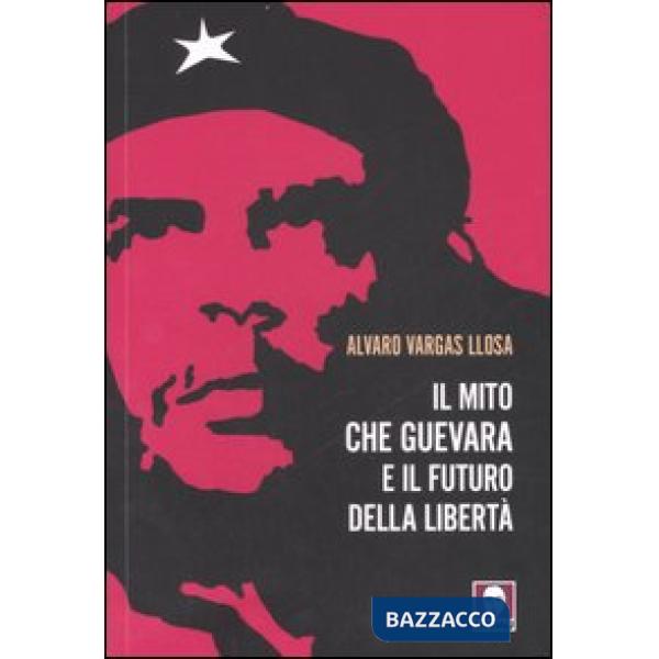 Mito Che Guevara e il futuro della libertà (Il)