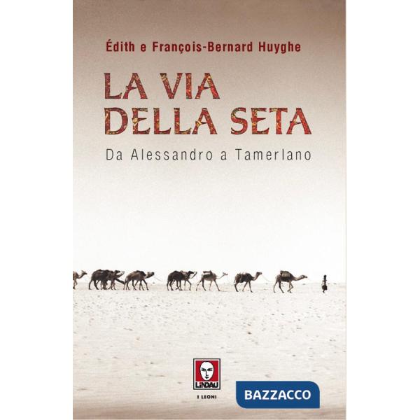 Via della seta. Da Alessandro a Tamerlano (La)