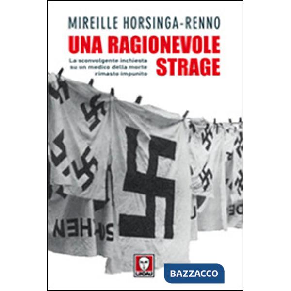 Ragionevole strage. La sconvolgente inchiesta su un medico della morte rimasto i