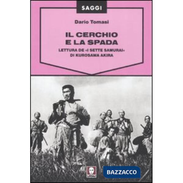 Cerchio e la spada. Lettura de «I sette samurai» di Kurosawa Akira. Ediz. illust