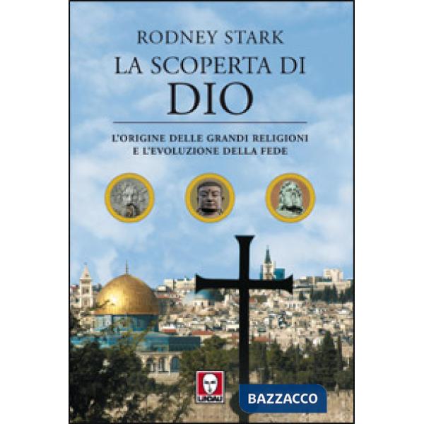 Scoperta di Dio. L'origine delle grandi religioni e l'evoluzione della fede (La)