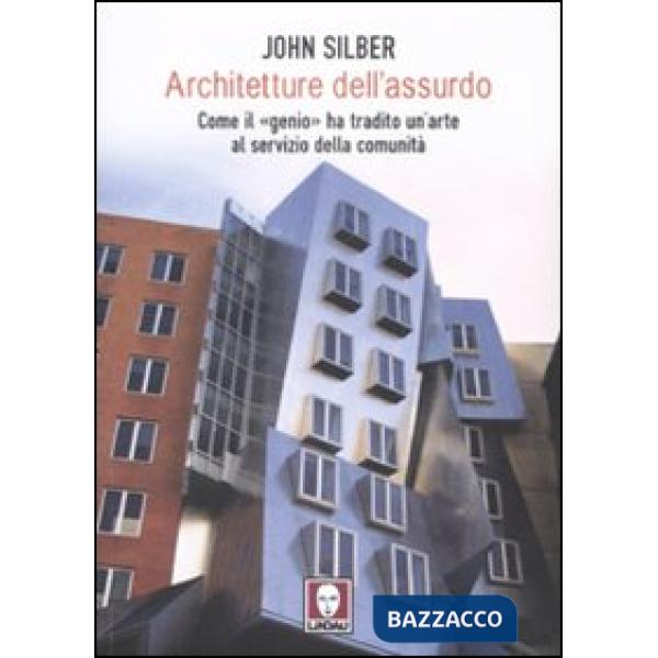 Architetture dell'assurdo. Come il «genio» ha tradito un'arte al servizio della 