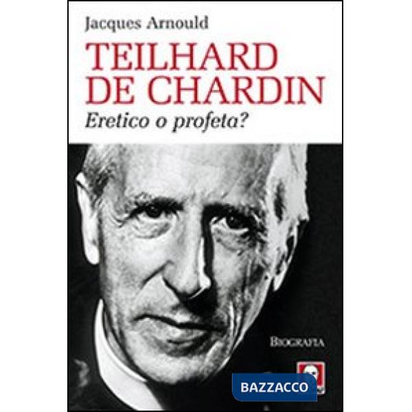 Teilhard de Chardin. Eretico o profeta?
