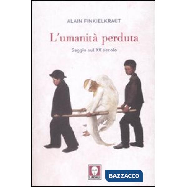 Umanità perduta. Saggio sul XX secolo (L')