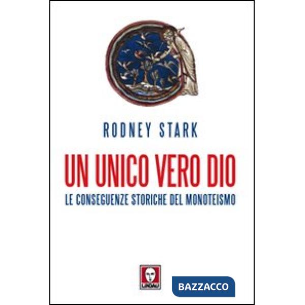 Unico vero Dio. Le conseguenze storiche del monoteismo (Un)