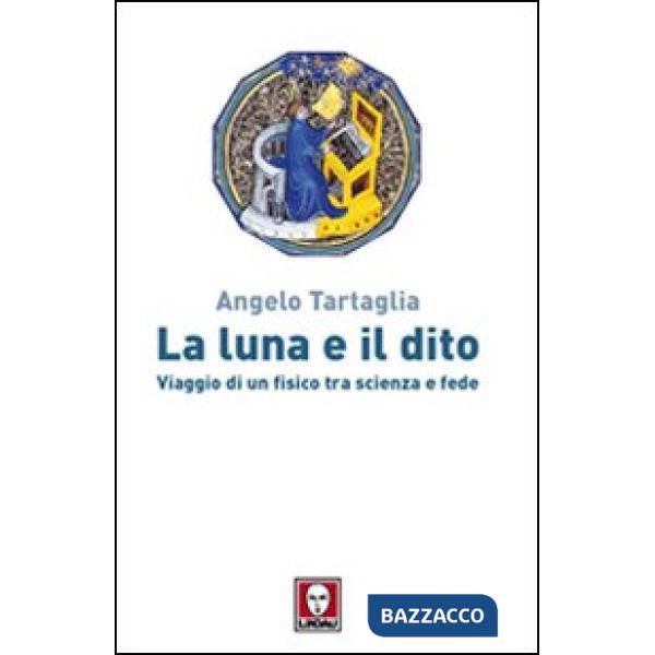 Luna e il dito. Viaggio di un fisico tra scienza e fede (La)