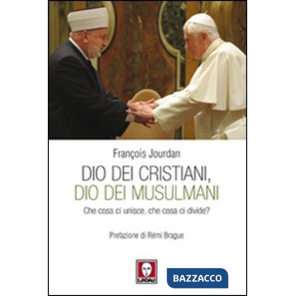 Dio dei cristiani, Dio dei musulmani. Che cosa ci unisce, che cosa ci divide?