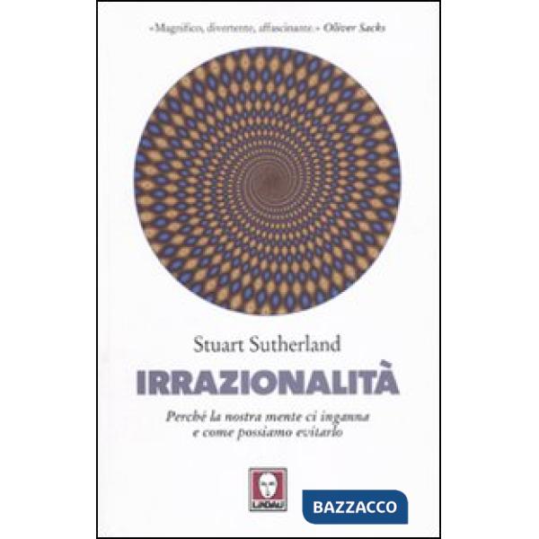 Irrazionalità. Perché la nostra mente ci inganna e come possiamo evitarlo