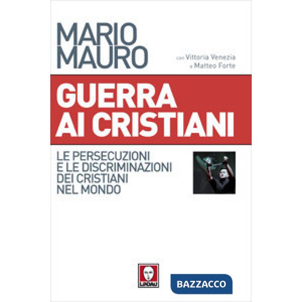 Guerra ai cristiani. Le persecuzioni e le discriminazioni dei cristiani nel mond