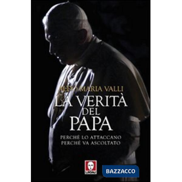 Verità del Papa. Perché lo attaccano, perché va ascoltato (La)