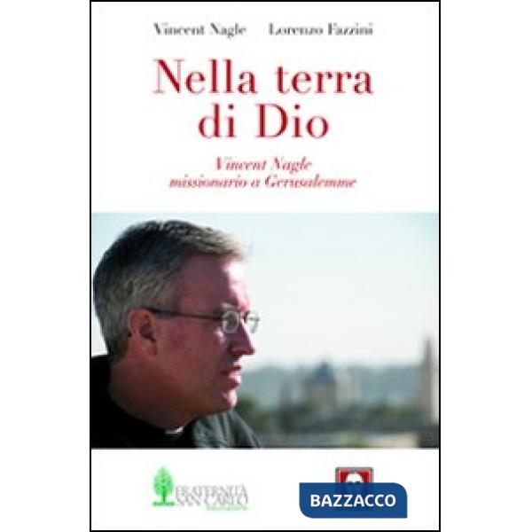 Nella terra di Dio. Vincent Nagle, missionario a Gerusalemme