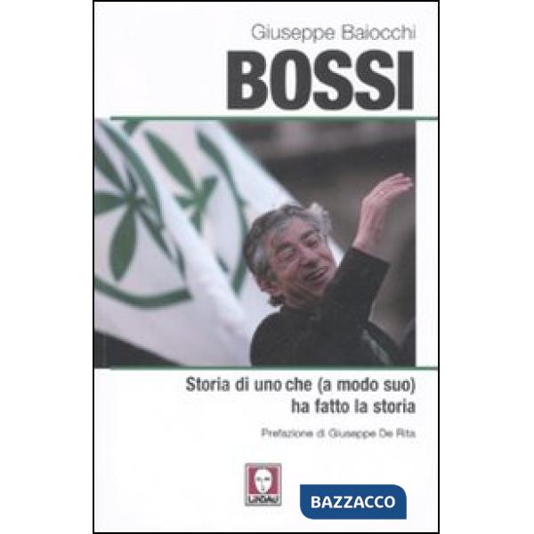 Bossi. Storia di uno che (a modo suo) ha fatto la storia